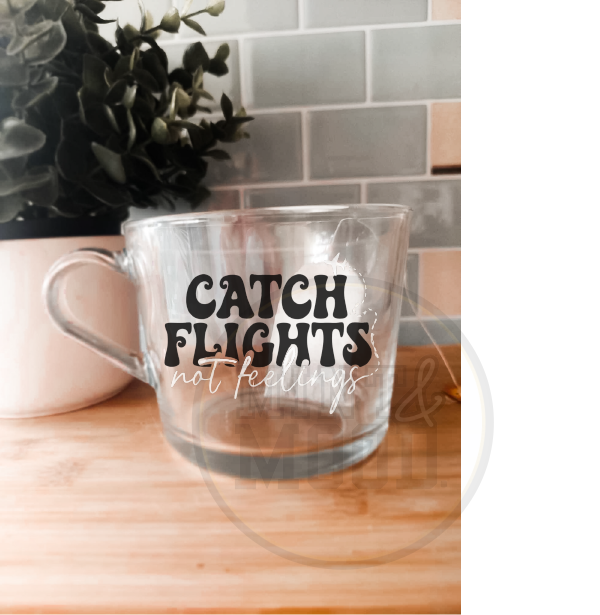 Catch Flights Not Feelings Glass Mug